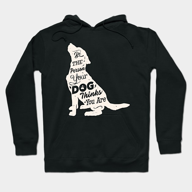 Be the Person your Dog thinks You are. Dog Lovers Hoodie by Alema Art